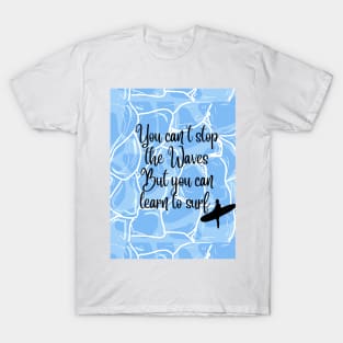 you can't stop the waves , but you can learn to surf T-Shirt